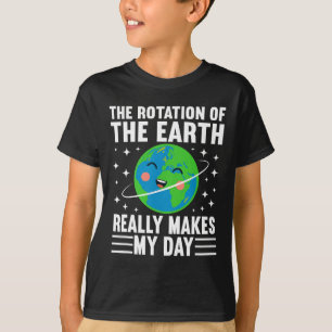 The Rotation Of The Earth Really Makes My Day Eart T-Shirt