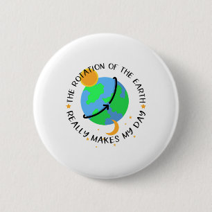 The Rotation Of The Earth Really Makes My Day Funn 6 Cm Round Badge