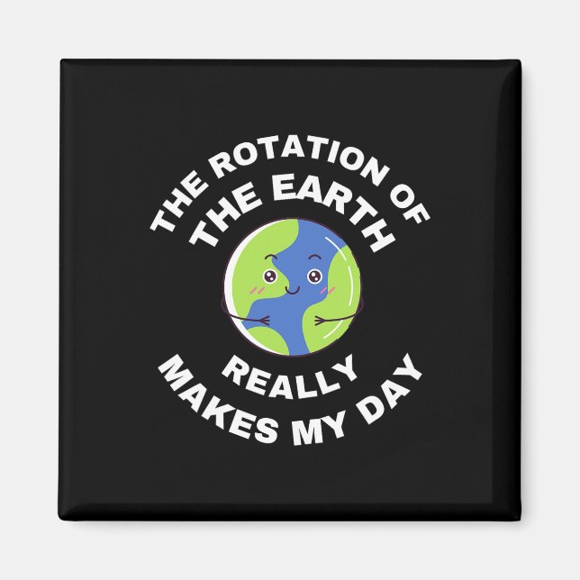 The Rotation Of The Earth Really Makes My Day Funn Magnet (Front)