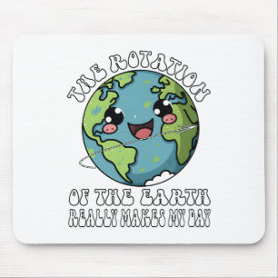 The Rotation Of The Earth Really Makes My Day Mouse Pad