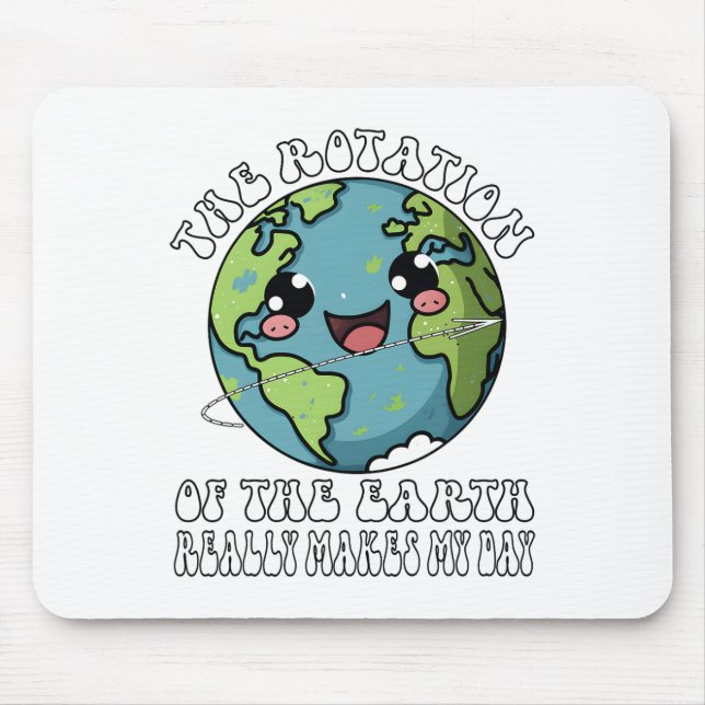 The Rotation Of The Earth Really Makes My Day  Mouse Pad (Front)