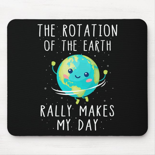 The Rotation Of The Earth Really Makes My Day  Mouse Pad (Front)