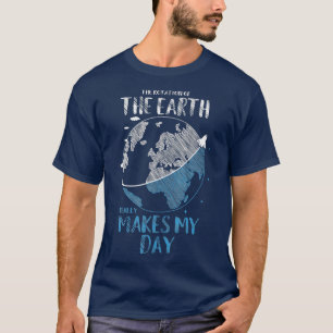 The Rotation Of The Earth Really Makes My Day Plan T-Shirt