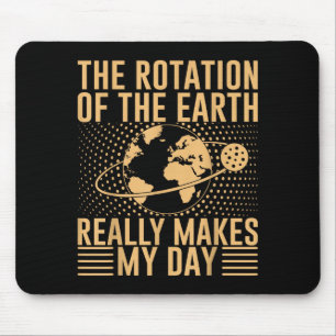 The Rotation On The Earth Really Makes My Day Mouse Pad