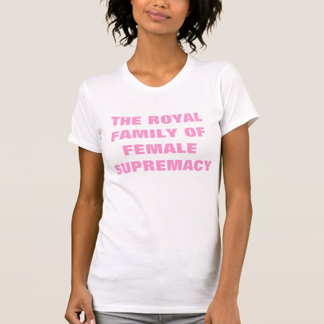 THE ROYAL FAMILY OF FEMALE SUPREMACY T-Shirt (Front)