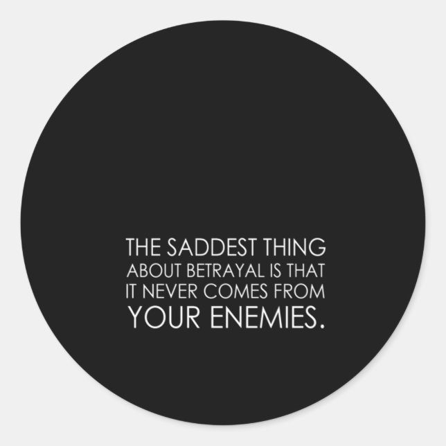 the saddest thing about betrayal is that it never classic round sticker (Front)
