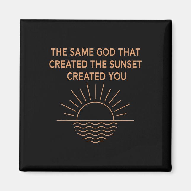 The Same God That Created The Sunset Created You  Magnet (Front)
