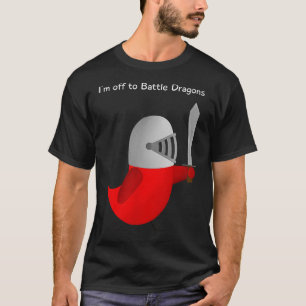 The Sammy Bird - I'm Off To Battle Dragons  T-Shirt