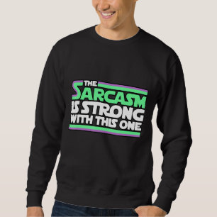 The Sarcasm Is Strong With This One Funny 1 Sweatshirt