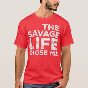 The Savage Life Chose Me Wild Gift T-Shirt