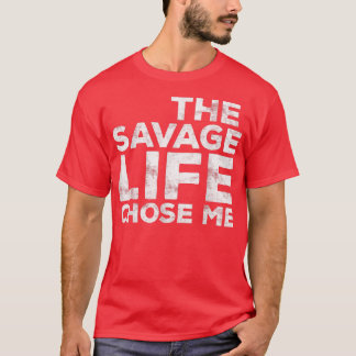 The Savage Life Chose Me Wild Gift T-Shirt