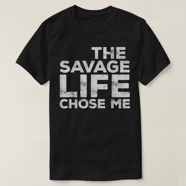 The Savage Life Chose Me  Wild Gift  T-Shirt (Design Front)