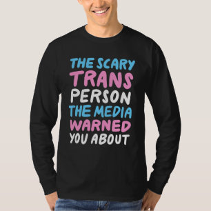 The Scary Trans Person The Media Warned You About T-Shirt