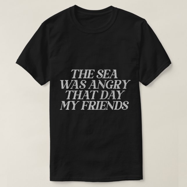 The Sea Was Angry That Day My Friends   90s TV Ret T-Shirt (Design Front)