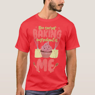 The secret baking ingredient is me  baking  T-Shirt