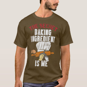 The Secret Baking Ingredient Is Me  T-Shirt
