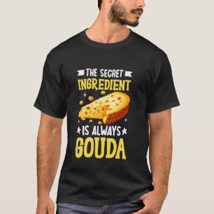 The Secret Ingredient is Always Gouda Cheese T-Shirt