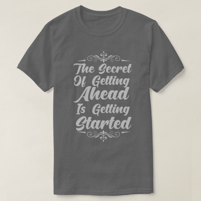 The Secret Of Getting Ahead Is Getting Started T-Shirt (Design Front)