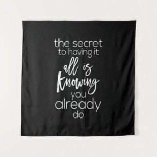 the secret to having it all is knowing you already tapestry