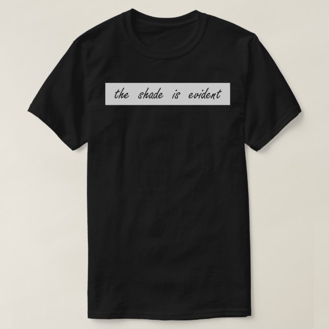 the shade is evident T-Shirt (Design Front)