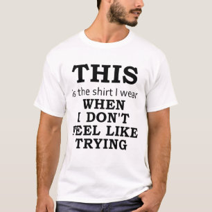 The Shirt I Wear When I Don't Feel Like Trying