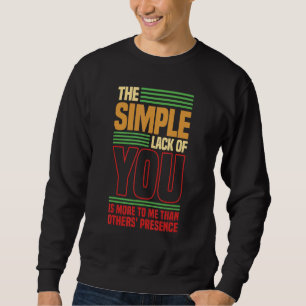 The simple lack of you is more to me Love saying Sweatshirt