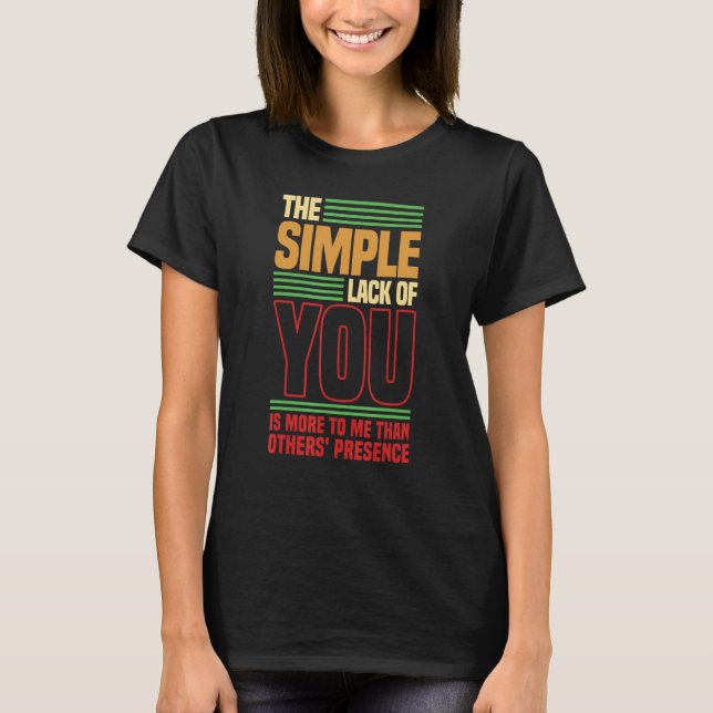 The simple lack of you is more to me Love saying T-Shirt (Front)