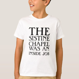 The Sistine Chapel was an inside job! T-Shirt