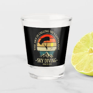 The Sky Is Calling Me I Gotta Go Sky Diving Shot Glass