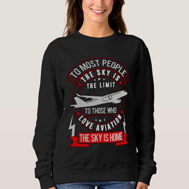 The Sky Is Home Flying Airplane Pilot is an Aviati Sweatshirt (Front)