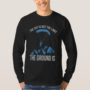 The Sky is not the Limit The Ground Is paragliding T-Shirt