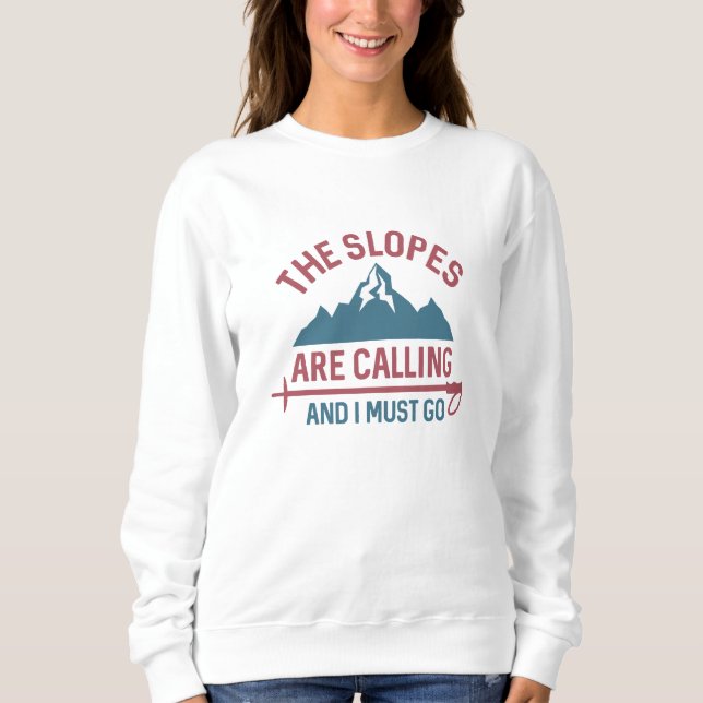 The Slopes Are Calling And I Must Go Sweatshirt (Front)