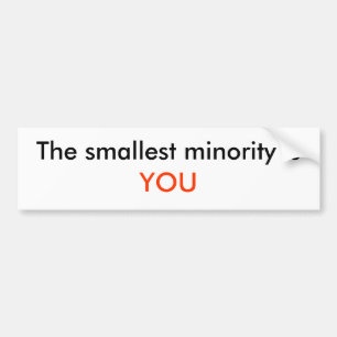 The smallest minority is, YOU Bumper Sticker