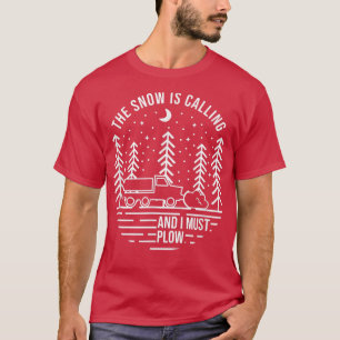 The Snow Is Calling And I Must Plow, Snow Plowing  T-Shirt