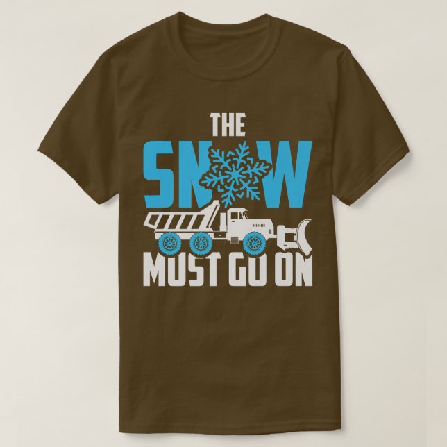 The Snow Must Go On  Snow Plough Truck Driver  T-Shirt (Design Front)
