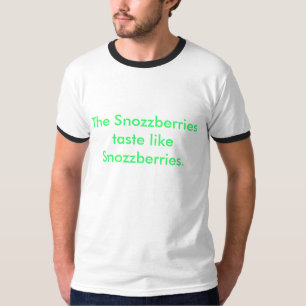 The Snozzberries taste like Snozzberries. T-Shirt