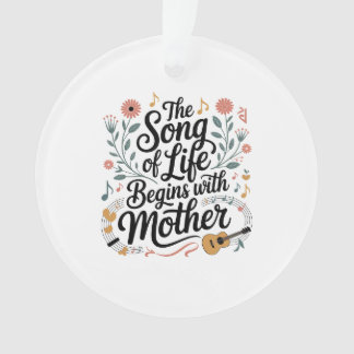 The Song Of Life Begins With Mother Ornament
