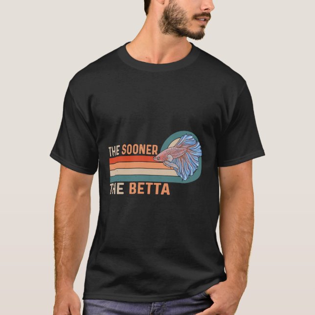 The Sooner The Betta For A Betta Fish Expert Activ T-Shirt (Front)