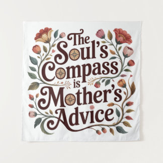 The Soul's Compass Is Mother's Advice Tapestry