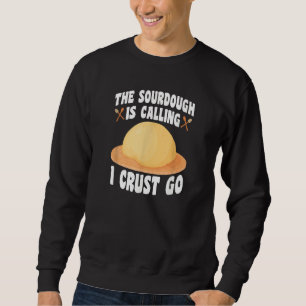 The Sourdough Is Calling  Baker Bread Baking Sweatshirt
