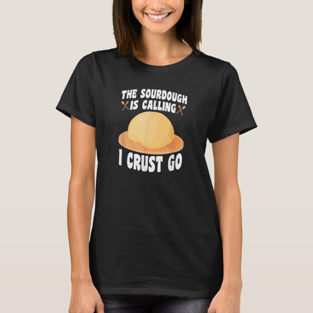 The Sourdough Is Calling  Baker Bread Baking T-Shirt (Front)