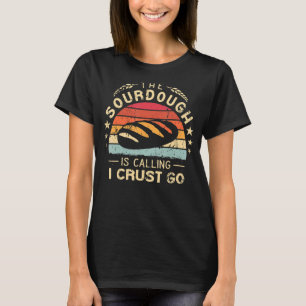 The Sourdough is Calling I crust Go baker retro Br T-Shirt