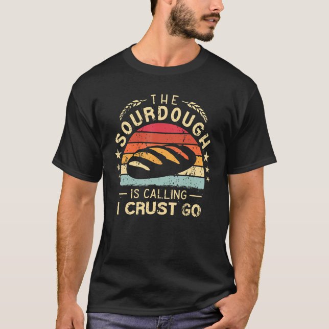The Sourdough is Calling I crust Go baker retro Br T-Shirt (Front)