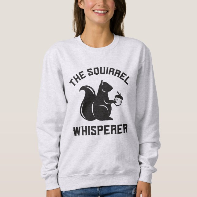 The Squirrel Whisperer | Squirrel Lover Sweatshirt (Front)