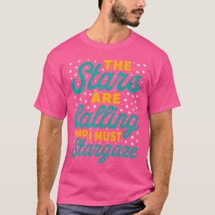 The Stars Are Calling And I Must Stargaze Astronom T-Shirt