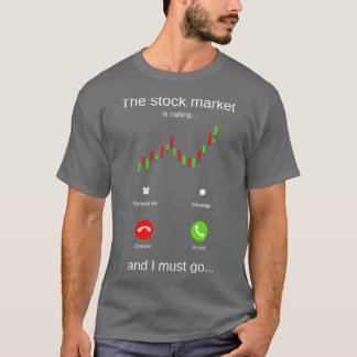 The stock market is calling and I must go T-Shirt