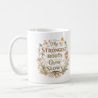 The Strongest Roots Grow Slowly Inspirational Coffee Mug