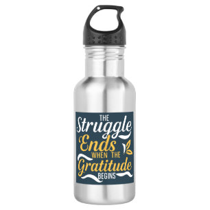 The Struggle Ends When The Gratitude Begins 532 Ml Water Bottle