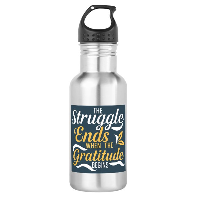 The Struggle Ends When The Gratitude Begins 532 Ml Water Bottle (Front)