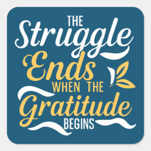 The Struggle Ends When The Gratitude Begins Square Sticker